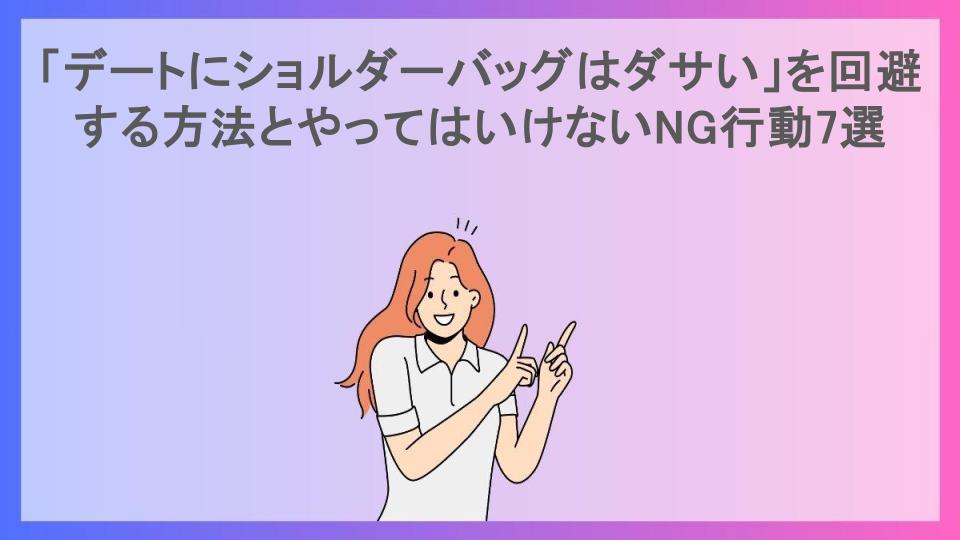 「デートにショルダーバッグはダサい」を回避する方法とやってはいけないNG行動7選